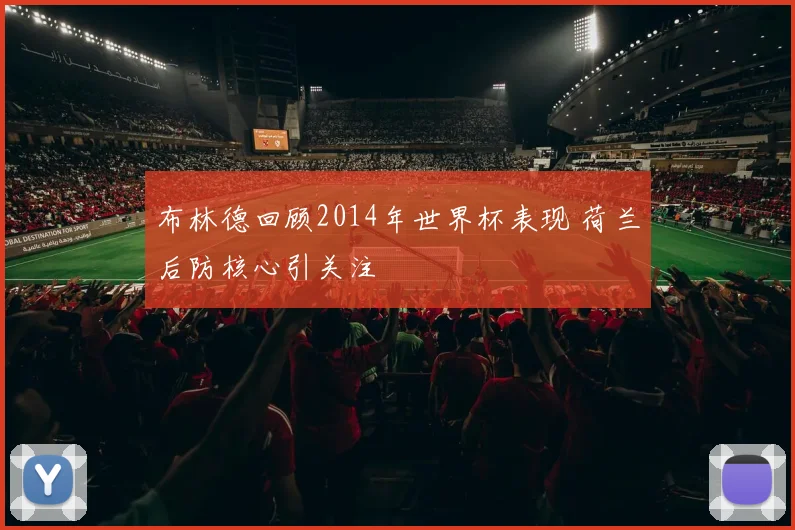 布林德回顾2014年世界杯表现 荷兰后防核心引关注
