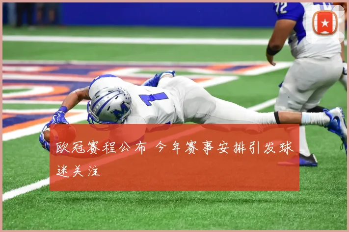 欧冠赛程公布 今年赛事安排引发球迷关注
