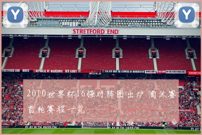 2010世界杯16强对阵图出炉 淘汰赛首轮赛程一览