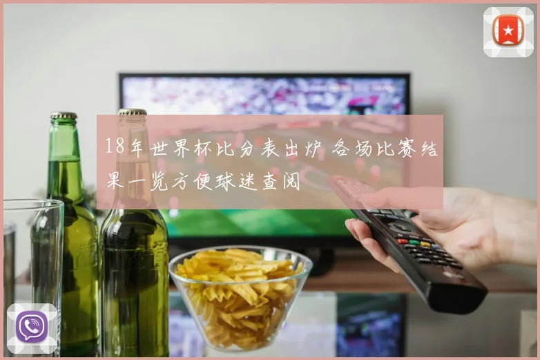 18年世界杯比分表出炉 各场比赛结果一览方便球迷查阅